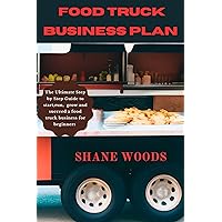 Food Truck Business Plan : The Ultimate Step by Step Guide to Start, Run, Grow and Succeed a Food Truck Business for Beginners Food Truck Business Plan : The Ultimate Step by Step Guide to Start, Run, Grow and Succeed a Food Truck Business for Beginners Kindle Paperback