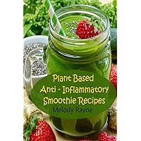 Plant Based Anti – Inflammatory Smoothie Recipes Plant Based Anti – Inflammatory Smoothie Recipes Kindle Audible Audiobook Paperback
