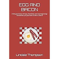 EGG AND BACON: A feel good story of hope, friendship and new beginnings -Sometimes you just have to take a chance EGG AND BACON: A feel good story of hope, friendship and new beginnings -Sometimes you just have to take a chance Kindle Paperback
