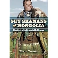 Sky Shamans of Mongolia: Meetings with Remarkable Healers Sky Shamans of Mongolia: Meetings with Remarkable Healers Paperback Kindle