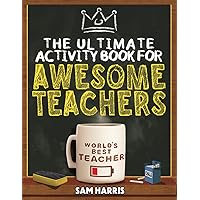 The Ultimate Activity Book for Awesome Teachers: Fun Puzzles, Crosswords, Word Searches and Hilarious Entertainment for Teachers (Teacher Appreciation Gifts)