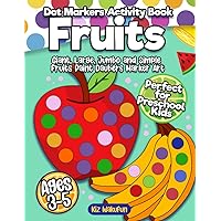 Fruits Dot Markers Activity Book: Dot Art Coloring Book Perfect for Preschool Kids | Easy Guided BIG DOTS | Giant, Large, Jumbo and Simple Fruits ... Gift For Boys & Girls Ages 1-3, 2-4, 3-5
