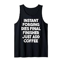 Instant Forging Dies Final Finisher Just Add Coffee Tank Top