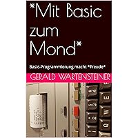 *Mit Basic zum Mond*: Basic-Programmierung macht *Freude* (German Edition) *Mit Basic zum Mond*: Basic-Programmierung macht *Freude* (German Edition) Kindle Paperback