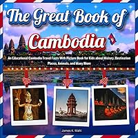 The Great Book of Cambodia: An Educational Cambodia Travel Facts With Picture Book for Kids about History, Destination Places, Animals, and Many More The Great Book of Cambodia: An Educational Cambodia Travel Facts With Picture Book for Kids about History, Destination Places, Animals, and Many More Paperback