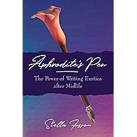 Aphrodite's Pen: The Power of Writing Erotica after Midlife Aphrodite's Pen: The Power of Writing Erotica after Midlife Kindle Paperback