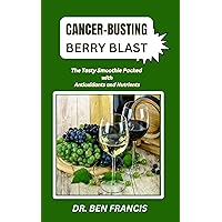 CANCER-BUSTING BERRY BLAST: The Tasty Smoothie Packed with Antioxidants and Nutrients to prevent cancer, for newly diagnosed or beginners. CANCER-BUSTING BERRY BLAST: The Tasty Smoothie Packed with Antioxidants and Nutrients to prevent cancer, for newly diagnosed or beginners. Kindle Paperback