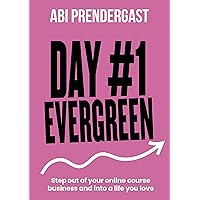 Day #1 Evergreen: Step Out Of Your Online Business & Into A Life You Love