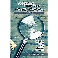 Becoming Your Own Health Detective Volume 1: Helpful hints for finding answers