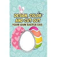 Design, Color, and Cut Out Your Own Easter Egg: The Ultimate Easter Egg Adventure: A Coloring and Cutting Activity Book for Kids (Ages 3-10) Design, Color, and Cut Out Your Own Easter Egg: The Ultimate Easter Egg Adventure: A Coloring and Cutting Activity Book for Kids (Ages 3-10) Paperback
