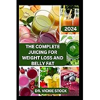 THE COMPLETE JUICING FOR WEIGHT LOSS AND BELLY FAT: Nutritious Fruits Blended Recipes to Lose Weight, Detoxification, Boost energy and Live Healthy THE COMPLETE JUICING FOR WEIGHT LOSS AND BELLY FAT: Nutritious Fruits Blended Recipes to Lose Weight, Detoxification, Boost energy and Live Healthy Paperback