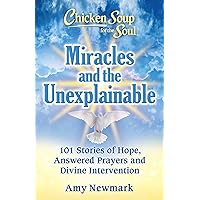 Chicken Soup for the Soul: Miracles and the Unexplainable: 101 Stories of Hope, Answered Prayers, and Divine Intervention Chicken Soup for the Soul: Miracles and the Unexplainable: 101 Stories of Hope, Answered Prayers, and Divine Intervention Paperback Kindle