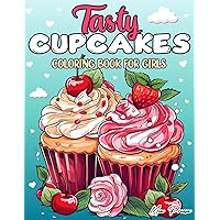 Tasty Cupcakes Coloring Book for Girls: Cupcake Confectionery Delights. An Artistic Adventure of Sweet Treats, Muffins, Sweet Food, Desserts and Cake Bakery