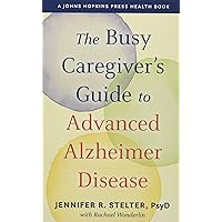 The Busy Caregiver's Guide to Advanced Alzheimer Disease (A Johns Hopkins Press Health Book) The Busy Caregiver's Guide to Advanced Alzheimer Disease (A Johns Hopkins Press Health Book) Paperback Kindle Audible Audiobook Hardcover