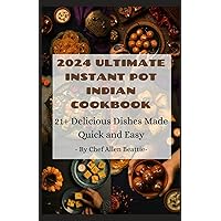 2024 Ultimate Instant Pot Indian Cookbook: 21+ Delicious Dishes Made Quick and Easy 2024 Ultimate Instant Pot Indian Cookbook: 21+ Delicious Dishes Made Quick and Easy Kindle Paperback
