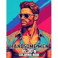 Handsome Men In 30's Coloring Book For Adult: Immerse Yourself in 30 Captivating Coloring Pages, Unveiling the Impeccable Fashion and Exquisite Grooming of Men in Their 30s