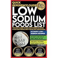 Low Sodium Foods List: The Only Guide to Low Salt Foods To Avoid, 40 Tasty Low-Sodium Recipes, 30 Day Low Salt Diet Meal Plan, A Low Salt Renal Diet & Dash Diet Companion, Quick Reference Guide Low Sodium Foods List: The Only Guide to Low Salt Foods To Avoid, 40 Tasty Low-Sodium Recipes, 30 Day Low Salt Diet Meal Plan, A Low Salt Renal Diet & Dash Diet Companion, Quick Reference Guide Paperback Kindle Hardcover