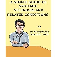 A Simple Guide to Systemic Sclerosis and Related Conditions (A Simple Guide to Medical Conditions) A Simple Guide to Systemic Sclerosis and Related Conditions (A Simple Guide to Medical Conditions) Kindle