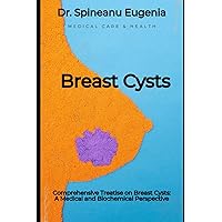 Comprehensive Treatise on Breast Cysts: A Medical and Biochemical Perspective (Medical care and health)