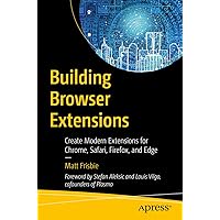 Building Browser Extensions: Create Modern Extensions for Chrome, Safari, Firefox, and Edge Building Browser Extensions: Create Modern Extensions for Chrome, Safari, Firefox, and Edge Paperback Kindle