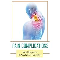 Pain Complications: What Happens If Pain Is Left Untreated