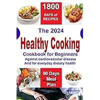 THE 2024 HEALTY COOKING: Cookbook for beginners Against cardiovascular disease and for everyday dietary health THE 2024 HEALTY COOKING: Cookbook for beginners Against cardiovascular disease and for everyday dietary health Paperback Kindle