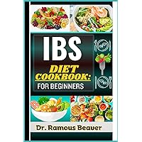 IBS DIET COOKBOOK: FOR BEGINNERS: Understanding Irritable Bowel Syndrome Management For Newly Diagnosed (Combining Recipes, Low FODMAP Foods, Meals Plans, Lifestyle & More To Reverse Symptoms)