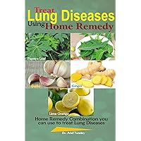 Treat Lung Diseases Using Home Remedy: Home Remedy Combination you can use to Treat Lung Diseases Treat Lung Diseases Using Home Remedy: Home Remedy Combination you can use to Treat Lung Diseases Kindle Paperback
