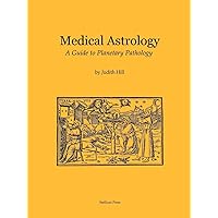 Medical Astrology: A Guide to Planetary Pathology Medical Astrology: A Guide to Planetary Pathology Paperback
