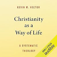 Christianity as a Way of Life: A Systematic Theology Christianity as a Way of Life: A Systematic Theology Hardcover Audible Audiobook Kindle