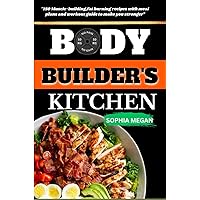THE BODY BUILDERS KITCHEN: 150 Muscle-building,fat burning recipes with meal plans and workout guide to make you stronger (Culinary Chronicles: A Gastronomic Journey) THE BODY BUILDERS KITCHEN: 150 Muscle-building,fat burning recipes with meal plans and workout guide to make you stronger (Culinary Chronicles: A Gastronomic Journey) Paperback Kindle