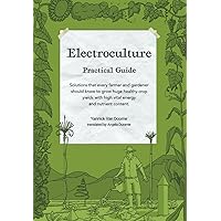 Electroculture Growing Practical Guide: A Practical Guide to Passive Electroculture Techniques and Their Applications. Solutions that every farmer and ... with high vital energy and nutrient content. Electroculture Growing Practical Guide: A Practical Guide to Passive Electroculture Techniques and Their Applications. Solutions that every farmer and ... with high vital energy and nutrient content. Paperback