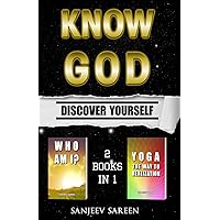 Know God: He could be You: Discover Yourself. 2 Books in 1- 'Who am I' and 'Yoga, the way to Realization.' (Spiritual Uplifting Books)
