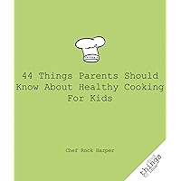 44 Things Parents Should Know About Healthy Cooking for Kids (Good Things to Know) 44 Things Parents Should Know About Healthy Cooking for Kids (Good Things to Know) Kindle Paperback