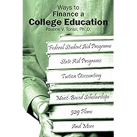 Ways to Finance a College Education: Federal Student Aid Programs; State Aid Programs; Tuition Discounting; Merit-Based Scholarships; 529 Plans; And More Ways to Finance a College Education: Federal Student Aid Programs; State Aid Programs; Tuition Discounting; Merit-Based Scholarships; 529 Plans; And More Paperback