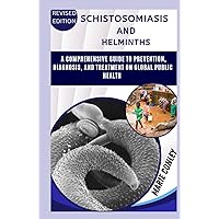 SCHISTOSOMIASIS AND HELMINTHS: A COMPREHENSIVE GUIDE TO PREVENTION, DIAGNOSIS, AND TREATMENT ON GLOBAL PUBLIC HEALTH SCHISTOSOMIASIS AND HELMINTHS: A COMPREHENSIVE GUIDE TO PREVENTION, DIAGNOSIS, AND TREATMENT ON GLOBAL PUBLIC HEALTH Hardcover Paperback