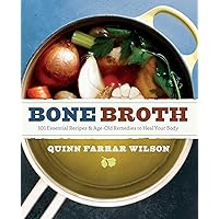 Bone Broth: 101 Essential Recipes & Age-Old Remedies to Heal Your Body Bone Broth: 101 Essential Recipes & Age-Old Remedies to Heal Your Body Paperback