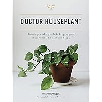 Doctor Houseplant: An Indispensable Guide to Keeping Your Houseplants Happy and Healthy Doctor Houseplant: An Indispensable Guide to Keeping Your Houseplants Happy and Healthy Hardcover Kindle