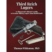 Third Reich Lugers: An Illustrated Collector’s Guide to German Military Lugers from World War II Third Reich Lugers: An Illustrated Collector’s Guide to German Military Lugers from World War II Hardcover Kindle