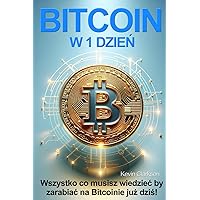 Bitcoin w 1 dzień: Wszystko co musisz wiedzieć by zacząć zarabiać na Bitcoinie już dziś! (Polish Edition)