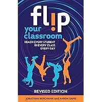 Flip Your Classroom, Revised Edition: Reach Every Student in Every Class Every Day