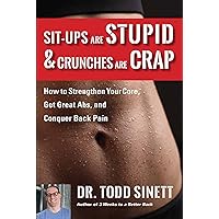 Sit-ups Are Stupid & Crunches Are Crap: How to Strengthen Your Core, Get Great Abs and Conquer Back Pain Without Doing a Single One! Sit-ups Are Stupid & Crunches Are Crap: How to Strengthen Your Core, Get Great Abs and Conquer Back Pain Without Doing a Single One! Paperback Kindle
