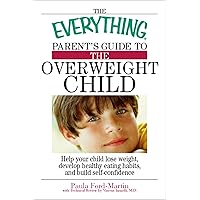 The Everything Parent's Guide to the Overweight Child: Help Your Child Lose Weight, Develop Healthy Eating Habits, and Build Self-confidence (Everything®) The Everything Parent's Guide to the Overweight Child: Help Your Child Lose Weight, Develop Healthy Eating Habits, and Build Self-confidence (Everything®) Kindle Paperback