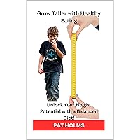 Grow Taller with Healthy Eating: Unlock Your Height Potential with a Balanced Diet! Grow Taller with Healthy Eating: Unlock Your Height Potential with a Balanced Diet! Kindle Hardcover Paperback