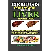 CIRRHOSIS CONTAGION IN HUMAN LIVER AND THEIR DIETS: A Simple Guide On Cirrhosis Contagion And Knowing How To Prevent, Diagnose, Treat And Care For Cirrhosis Patients CIRRHOSIS CONTAGION IN HUMAN LIVER AND THEIR DIETS: A Simple Guide On Cirrhosis Contagion And Knowing How To Prevent, Diagnose, Treat And Care For Cirrhosis Patients Kindle Paperback