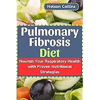 Pulmonary Fibrosis Diet: Nourish Your Respiratory Health with Proven Nutritional Strategies Pulmonary Fibrosis Diet: Nourish Your Respiratory Health with Proven Nutritional Strategies Kindle Paperback