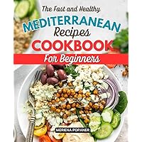 The Fast and Healthy Mediterranean Recipes CookBook For Beginners: Embark on a Culinary Odyssey | From the Olive Groves of Greece to the Bustling Markets of Morocco