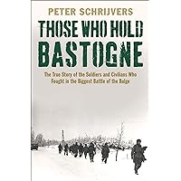 Those Who Hold Bastogne: The True Story of the Soldiers and Civilians Who Fought in the Biggest Battle of the Bulge Those Who Hold Bastogne: The True Story of the Soldiers and Civilians Who Fought in the Biggest Battle of the Bulge Kindle Paperback Audible Audiobook Hardcover Audio CD