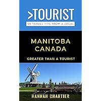 Greater Than a Tourist- Manitoba Canada : 50 Travel Tips from a Local (Greater Than a Tourist Canada)