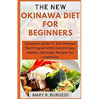 THE NEW OKINAWA DIET FOR BEGINNERS: Complete Guide To The Okinawa Diet Program With Quick & Easy Healthy Okinawan Recipes for Longevity THE NEW OKINAWA DIET FOR BEGINNERS: Complete Guide To The Okinawa Diet Program With Quick & Easy Healthy Okinawan Recipes for Longevity Paperback Kindle